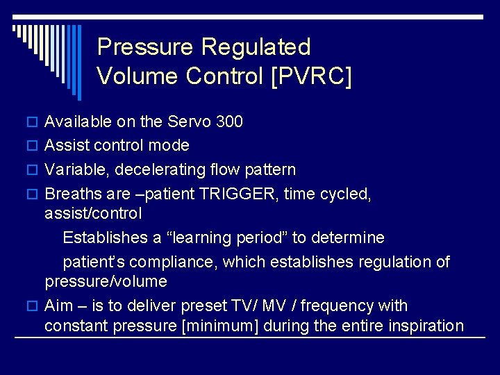 Pressure Regulated Volume Control [PVRC] o Available on the Servo 300 o Assist control