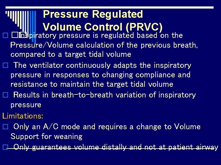 Pressure Regulated Volume Control (PRVC) o �� Inspiratory pressure is regulated based on the