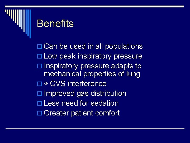 Benefits o Can be used in all populations o Low peak inspiratory pressure o