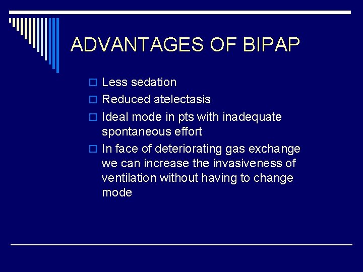 ADVANTAGES OF BIPAP o Less sedation o Reduced atelectasis o Ideal mode in pts
