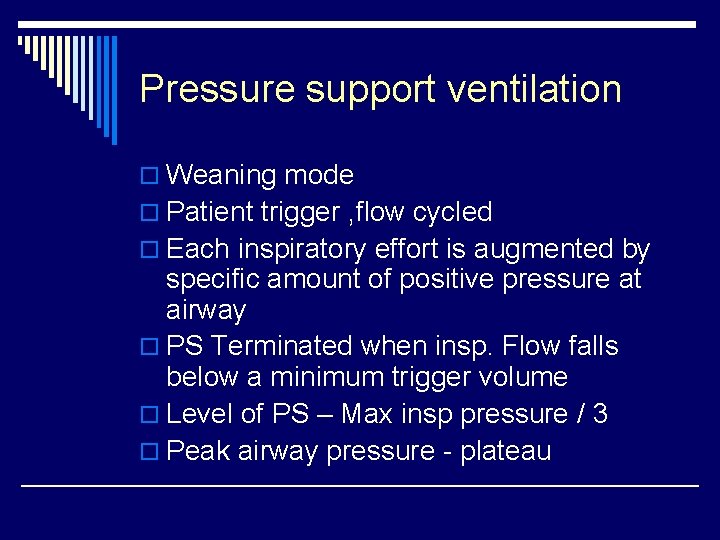 Pressure support ventilation o Weaning mode o Patient trigger , flow cycled o Each