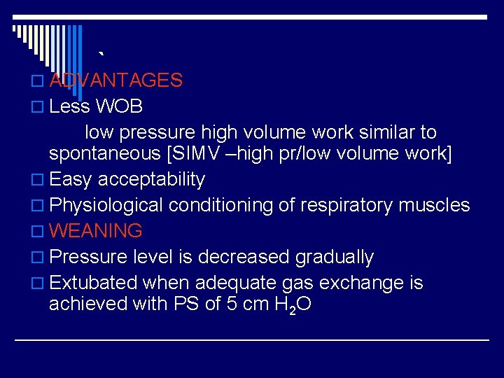 ` o ADVANTAGES o Less WOB low pressure high volume work similar to spontaneous