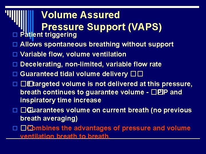 Volume Assured Pressure Support (VAPS) o Patient triggering o Allows spontaneous breathing without support