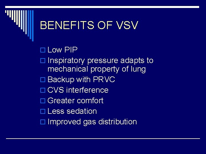 BENEFITS OF VSV o Low PIP o Inspiratory pressure adapts to mechanical property of