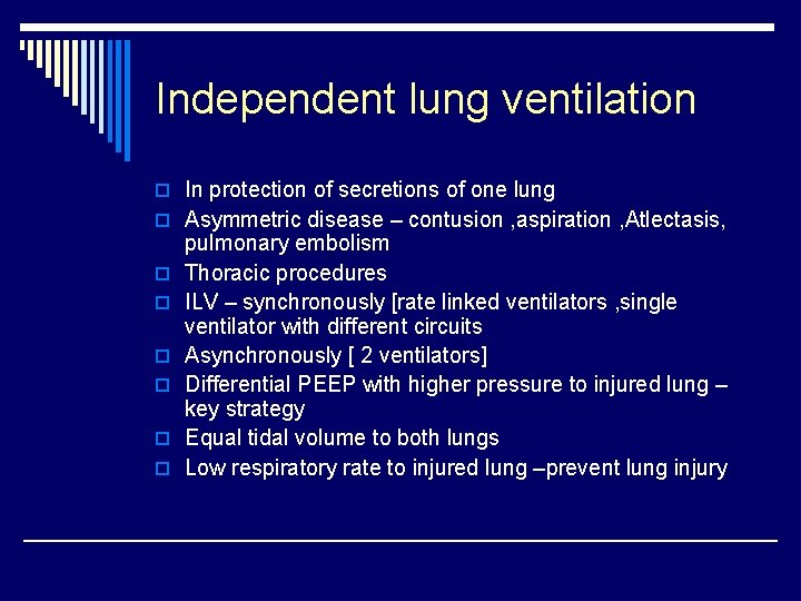 Independent lung ventilation o In protection of secretions of one lung o Asymmetric disease