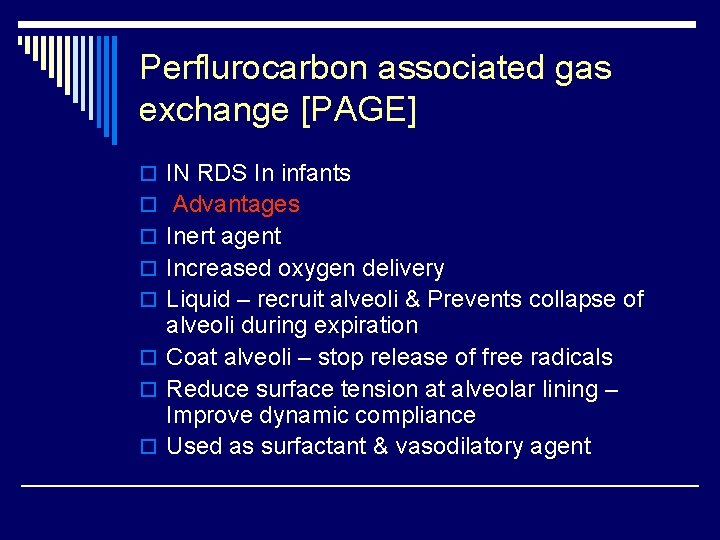 Perflurocarbon associated gas exchange [PAGE] o IN RDS In infants o Advantages o Inert