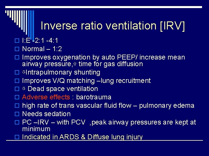 Inverse ratio ventilation [IRV] o I: E -2: 1 -4: 1 o Normal –