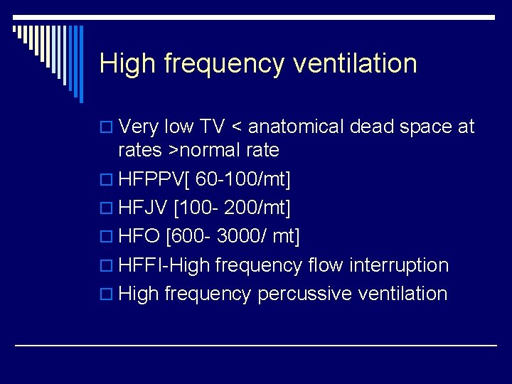 High frequency ventilation o Very low TV < anatomical dead space at rates >normal