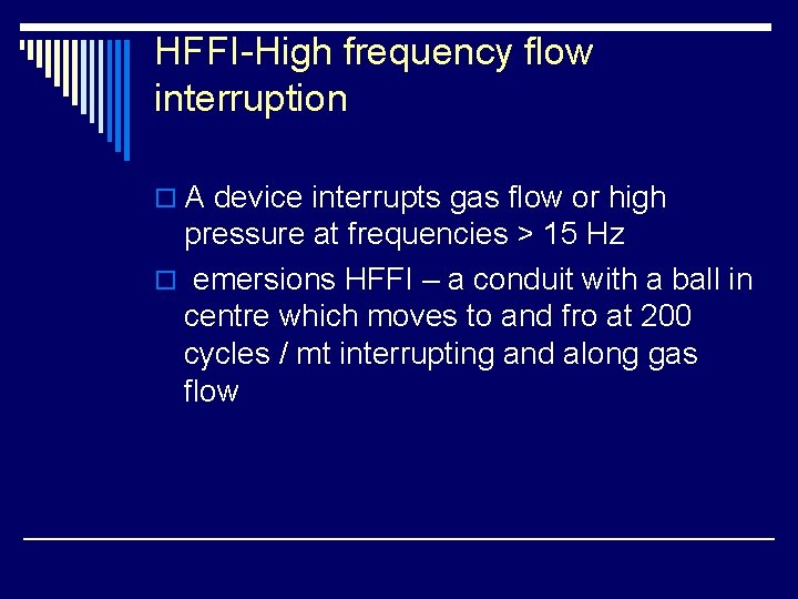 HFFI-High frequency flow interruption o A device interrupts gas flow or high pressure at