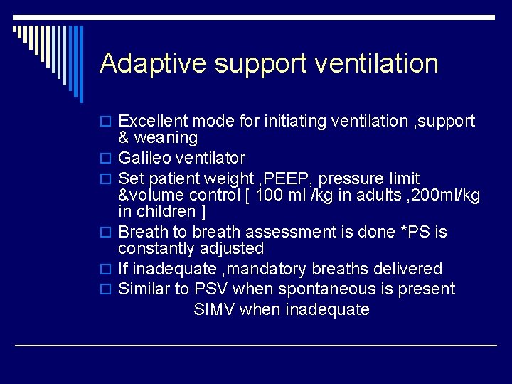Adaptive support ventilation o Excellent mode for initiating ventilation , support & weaning o