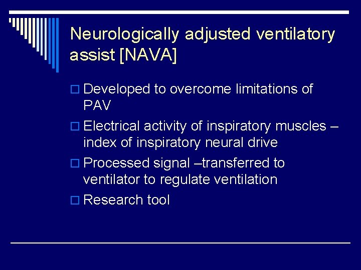 Neurologically adjusted ventilatory assist [NAVA] o Developed to overcome limitations of PAV o Electrical