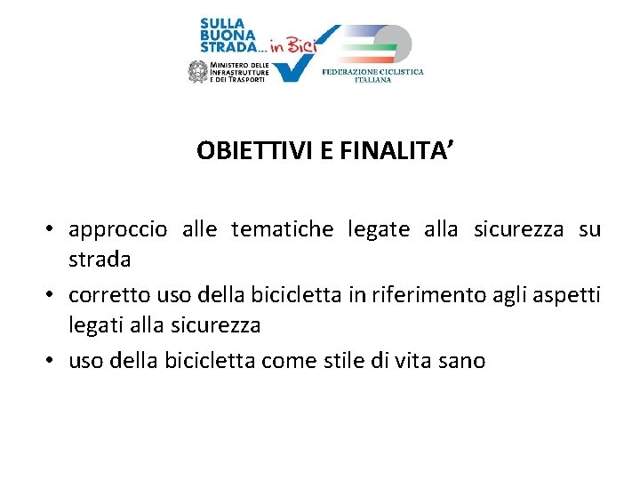 OBIETTIVI E FINALITA’ • approccio alle tematiche legate alla sicurezza su strada • corretto