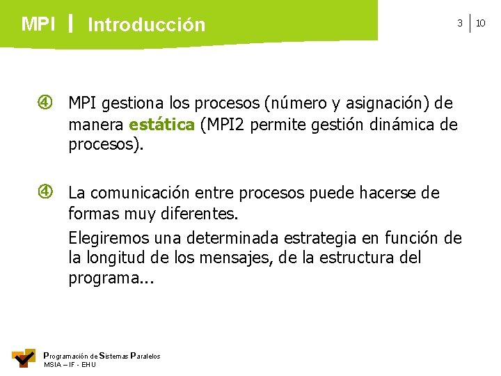 MPI Introducción 3 MPI gestiona los procesos (número y asignación) de manera estática (MPI