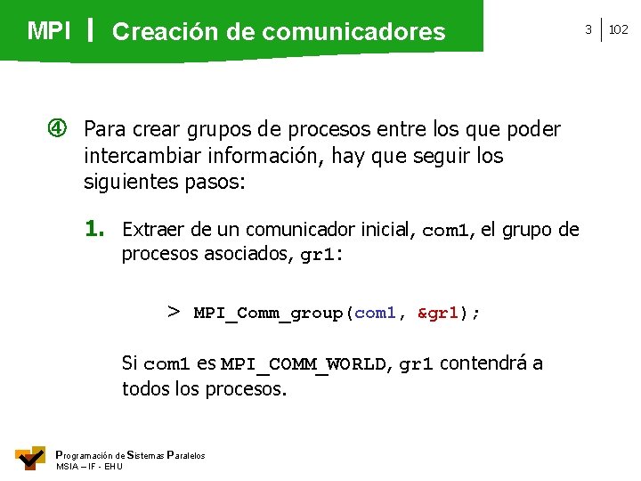 MPI Creación de comunicadores Para crear grupos de procesos entre los que poder intercambiar