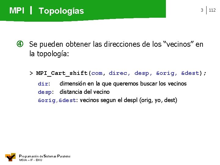 MPI Topologías 3 Se pueden obtener las direcciones de los “vecinos” en la topología: