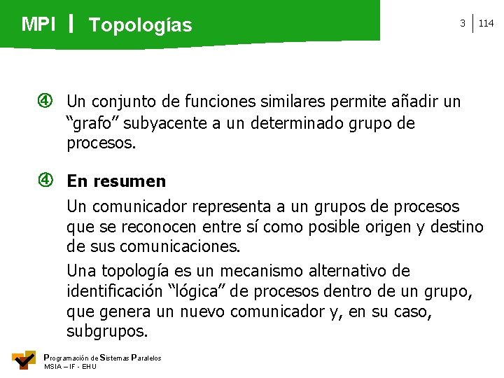 MPI Topologías 3 114 Un conjunto de funciones similares permite añadir un “grafo” subyacente