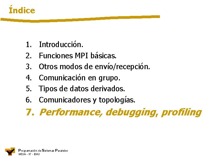 Índice 1. 2. 3. 4. 5. 6. Introducción. Funciones MPI básicas. Otros modos de