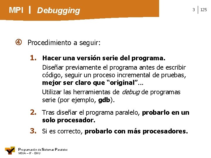 MPI Debugging Procedimiento a seguir: 1. Hacer una versión serie del programa. Diseñar previamente