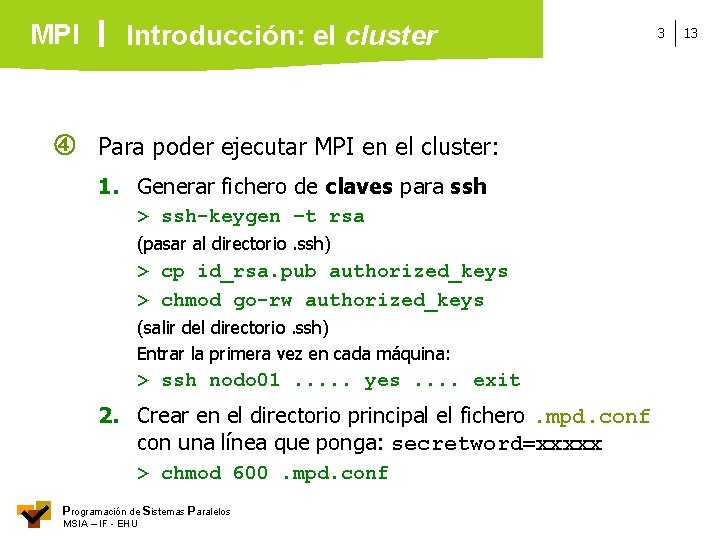 MPI Introducción: el cluster Para poder ejecutar MPI en el cluster: 1. Generar fichero