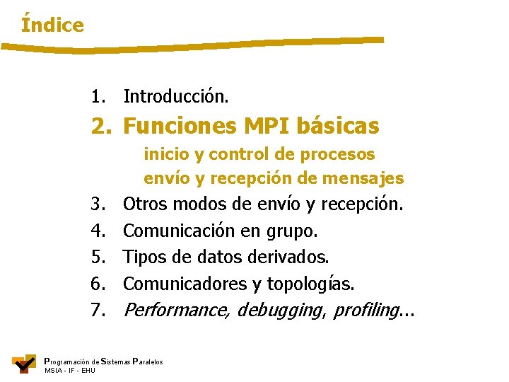 Índice 1. Introducción. 2. Funciones MPI básicas inicio y control de procesos envío y