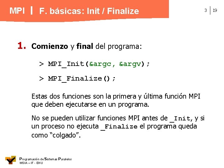 MPI 1. F. básicas: Init / Finalize 3 Comienzo y final del programa: >