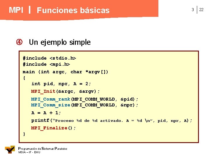 MPI Funciones básicas 3 Un ejemplo simple #include <stdio. h> #include <mpi. h> main