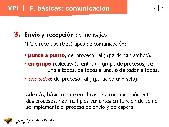 MPI 3. F. básicas: comunicación 3 Envío y recepción de mensajes MPI ofrece dos