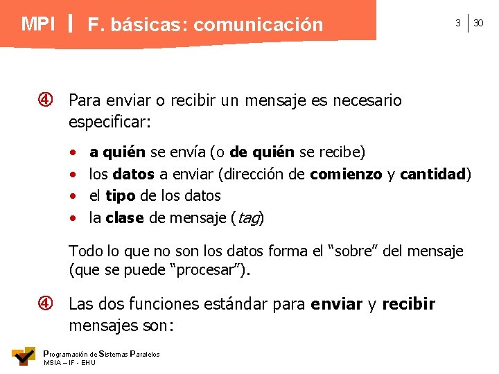 MPI F. básicas: comunicación 3 Para enviar o recibir un mensaje es necesario especificar: