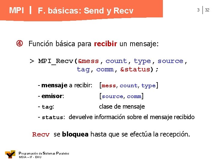 MPI F. básicas: Send y Recv Función básica para recibir un mensaje: > MPI_Recv(&mess,