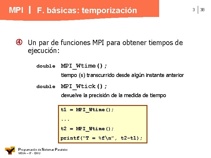 MPI F. básicas: temporización Un par de funciones MPI para obtener tiempos de ejecución: