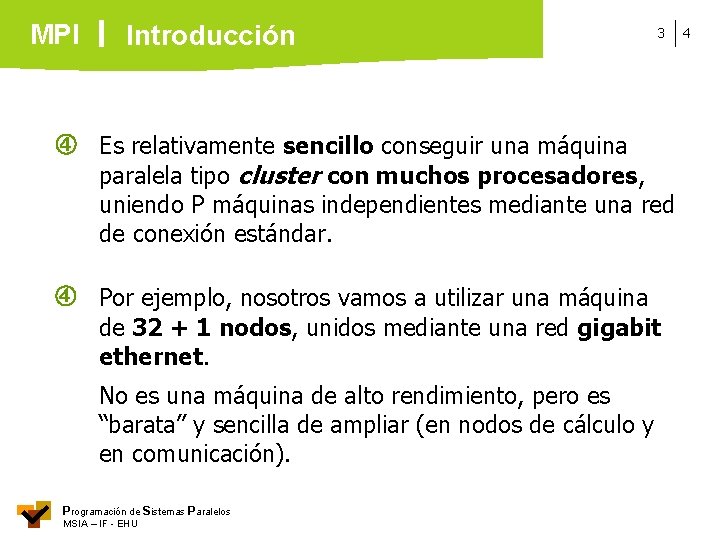 MPI Introducción 3 Es relativamente sencillo conseguir una máquina paralela tipo cluster con muchos