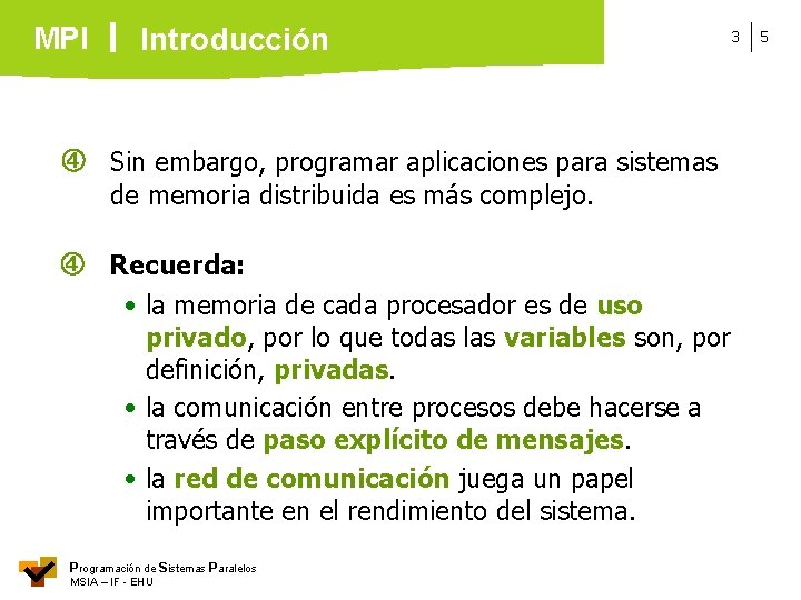 MPI Introducción Sin embargo, programar aplicaciones para sistemas de memoria distribuida es más complejo.