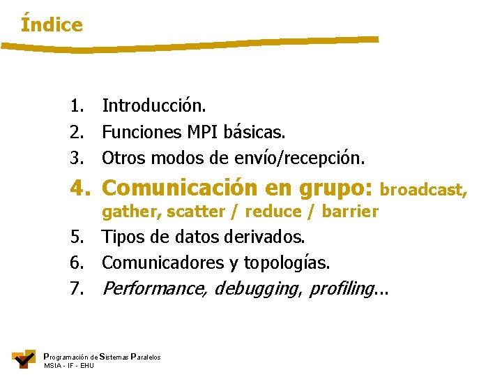 Índice 1. Introducción. 2. Funciones MPI básicas. 3. Otros modos de envío/recepción. 4. Comunicación