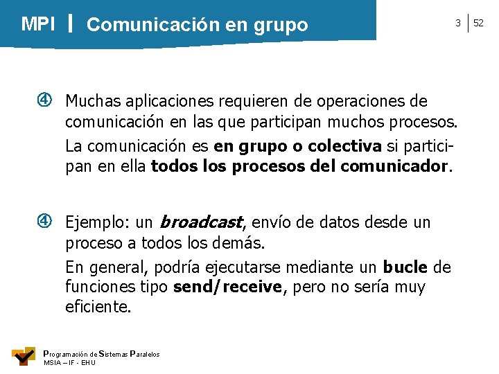 MPI Comunicación en grupo 3 Muchas aplicaciones requieren de operaciones de comunicación en las