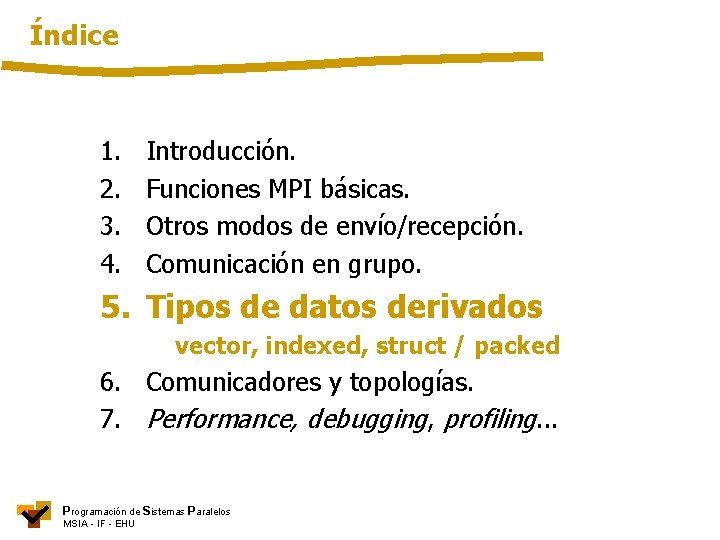 Índice 1. 2. 3. 4. Introducción. Funciones MPI básicas. Otros modos de envío/recepción. Comunicación