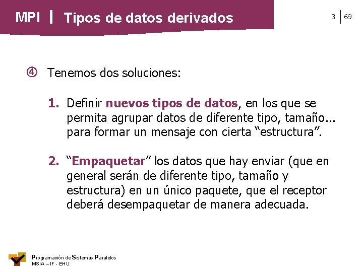 MPI Tipos de datos derivados 3 Tenemos dos soluciones: 1. Definir nuevos tipos de