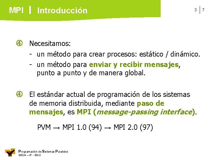 MPI Introducción 3 Necesitamos: - un método para crear procesos: estático / dinámico. -