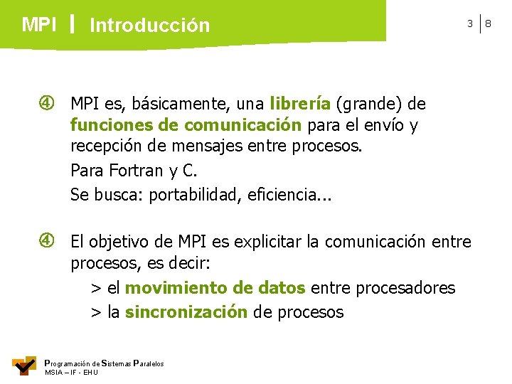 MPI Introducción 3 MPI es, básicamente, una librería (grande) de funciones de comunicación para