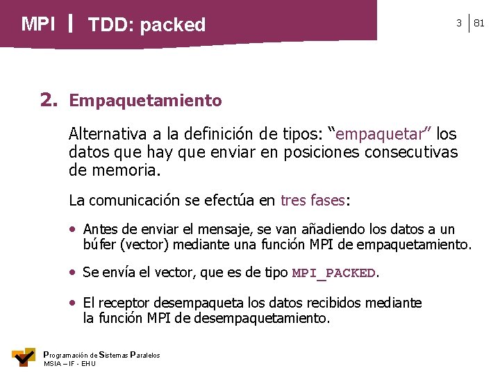 MPI TDD: packed 3 2. Empaquetamiento Alternativa a la definición de tipos: “empaquetar” los