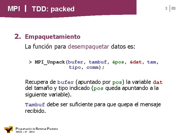 MPI TDD: packed 2. Empaquetamiento La función para desempaquetar datos es: > MPI_Unpack(bufer, tambuf,