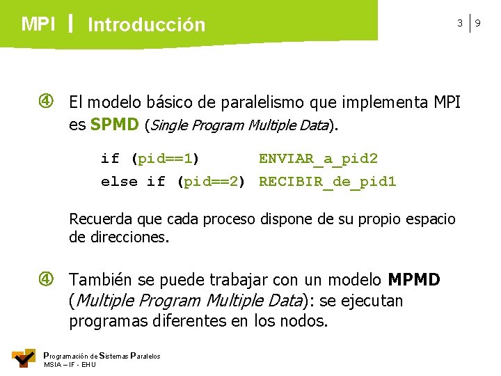 MPI Introducción 3 El modelo básico de paralelismo que implementa MPI es SPMD (Single