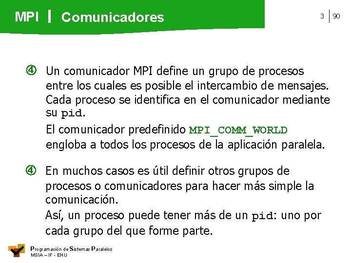 MPI Comunicadores 3 Un comunicador MPI define un grupo de procesos entre los cuales