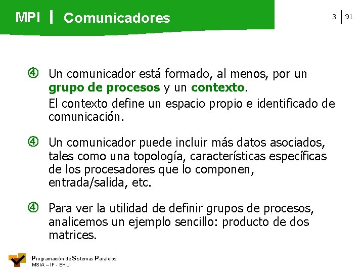 MPI Comunicadores Un comunicador está formado, al menos, por un 3 grupo de procesos
