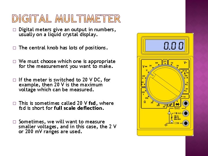 � Digital meters give an output in numbers, usually on a liquid crystal display.