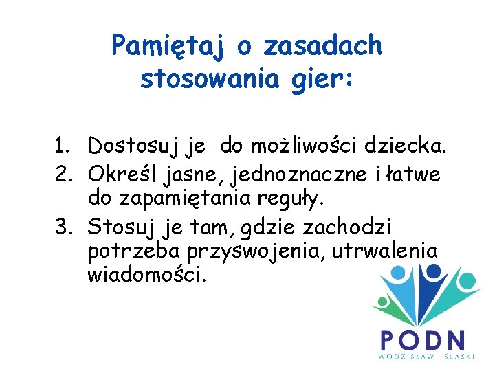 Pamiętaj o zasadach stosowania gier: 1. Dostosuj je do możliwości dziecka. 2. Określ jasne,