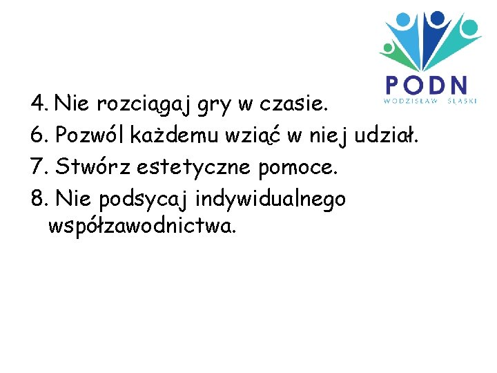 4. Nie rozciągaj gry w czasie. 6. Pozwól każdemu wziąć w niej udział. 7.