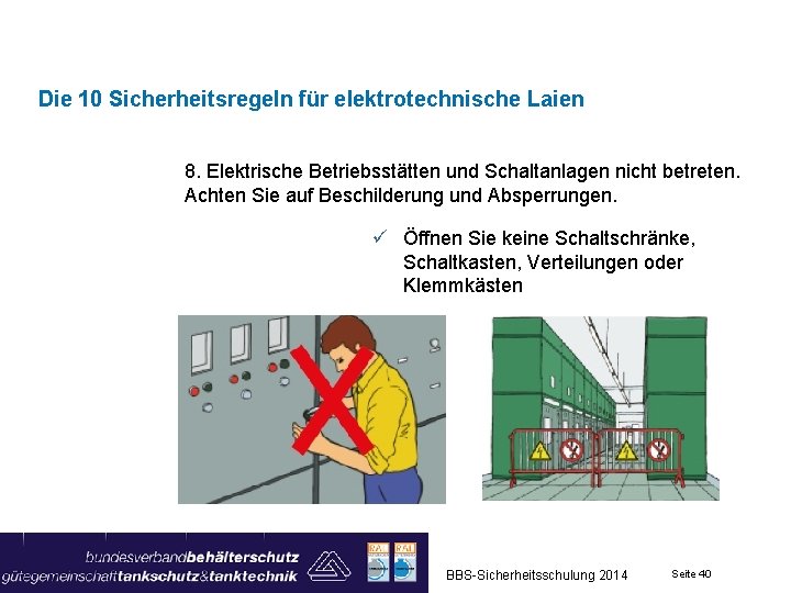 Die 10 Sicherheitsregeln für elektrotechnische Laien 8. Elektrische Betriebsstätten und Schaltanlagen nicht betreten. Achten