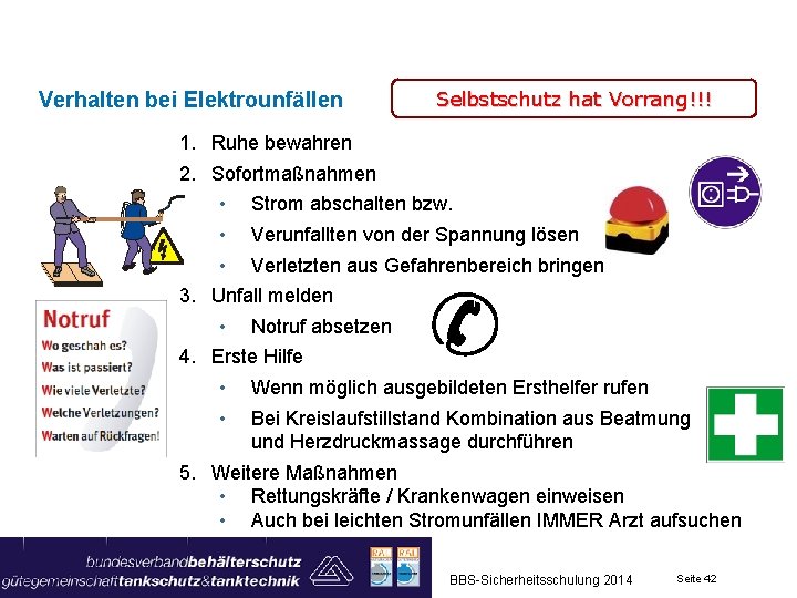 Verhalten bei Elektrounfällen Selbstschutz hat Vorrang!!! 1. Ruhe bewahren 2. Sofortmaßnahmen • Strom abschalten