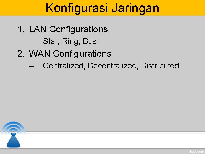 Konfigurasi Jaringan 1. LAN Configurations – Star, Ring, Bus 2. WAN Configurations – Centralized, Konfigurasi Jaringan 1. LAN Configurations – Star, Ring, Bus 2. WAN Configurations – Centralized,