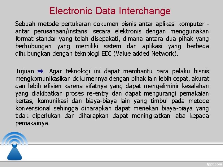 Electronic Data Interchange Sebuah metode pertukaran dokumen bisnis antar aplikasi komputer - antar perusahaan/instansi Electronic Data Interchange Sebuah metode pertukaran dokumen bisnis antar aplikasi komputer - antar perusahaan/instansi